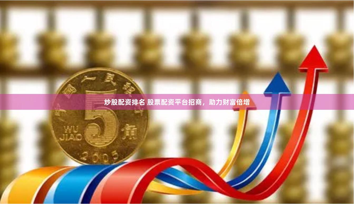 炒股配资排名 股票配资平台招商，助力财富倍增