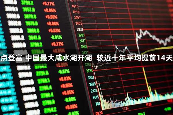 点登富 中国最大咸水湖开湖  较近十年平均提前14天